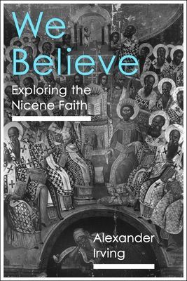 We Believe - Exploring The Nicene Faith (Irving Dr Alexander)(Paperback / softback)