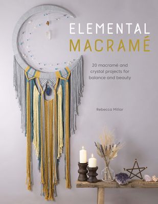Elemental Macrame - 20 macrame and crystal projects for balance and beauty (Millar Rebecca)(Paperback / softback)