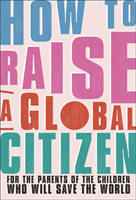 How to Raise a Global Citizen - For the Parents of the Children Who Will Save the World (Davidson Anna)(Paperback / softback)