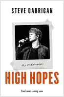High Hopes - Making Music, Losing My Way, Learning to Live (Garrigan Steve)(Paperback / softback)
