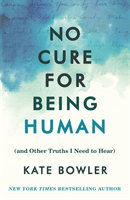 No Cure for Being Human - (and Other Truths I Need to Hear) (Bowler Kate)(Pevná vazba)