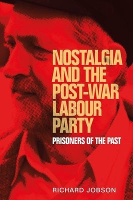 Nostalgia and the Post-War Labour Party - Prisoners of the Past (Jobson Richard)(Paperback / softback)