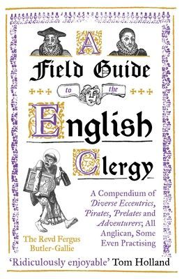 Field Guide to the English Clergy - A Compendium of Diverse Eccentrics, Pirates, Prelates and Adventurers; All Anglican, Some Even Practising (Butler-Gallie The Revd Fergus)(Paperback / softback)