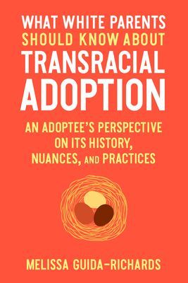 What White Parents Should Know About Transracial Adoption - An Adoptee's Perspective on its History, Nuances, and Practices (Guida-Richards Melissa)(Paperback / softback)