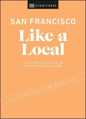 San Francisco Like a Local - By the People Who Call It Home (DK Eyewitness)(Pevná vazba)