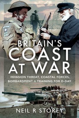 Britain's Coast at War - Invasion Threat, Coastal Forces, Bombardment and Training for D-Day (Storey Neil R)(Pevná vazba)