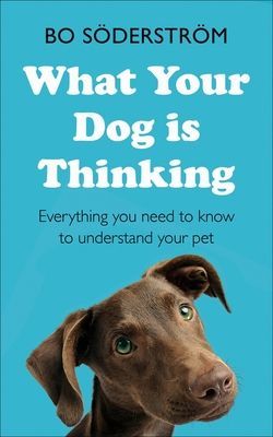 What Your Dog Is Thinking - Everything you need to know to understand your pet (Soederstroem Bo)(Paperback / softback)