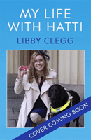 My Life with Hatti - Six Years With A Dog Who Does Everything (Clegg Libby)(Pevná vazba)