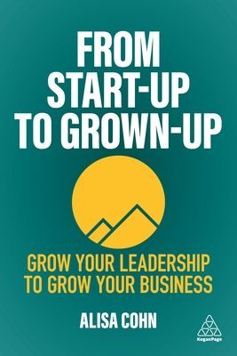 From Start-Up to Grown-Up - Grow Your Leadership to Grow Your Business (Cohn Alisa)(Paperback / softback)