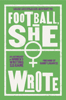 Football, She Wrote - An Anthology of Women's Writing on the Game(Paperback / softback)