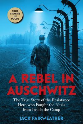 Rebel in Auschwitz: The True Story of the Resistance Hero who Fought the Nazis from Inside the Camp (Scholastic Focus) (Fairweather Jack)(Pevná vazba)