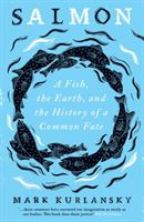 Salmon - A Fish, the Earth, and the History of a Common Fate (Kurlansky Mark)(Paperback / softback)