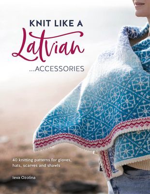 Knit Like a Latvian: Accessories - 40 Knitting Patterns for Gloves, Hats, Scarves and Shawls (Ozolina Ieva)(Paperback / softback)