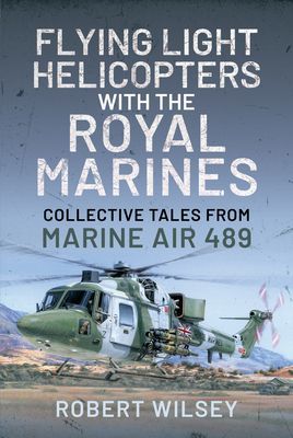 Flying Light Helicopters with the Royal Marines - Collective Tales From Marine Air 489 (Wilsey Robert)(Pevná vazba)