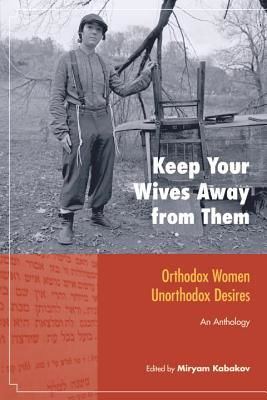 Keep Your Wives Away from Them - Orthodox Women, Unorthodox Desires(Paperback / softback)