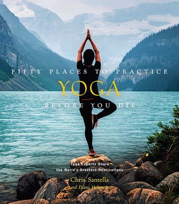 Fifty Places to Practice Yoga Before You Die - Yoga Experts Share the World's Greatest Destinations (Santella Chris)(Pevná vazba)