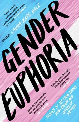 Gender Euphoria - Stories of joy from trans, non-binary and intersex writers(Paperback / softback)