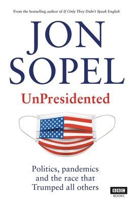 UnPresidented - Politics, pandemics and the race that Trumped all others (Sopel Jon)(Paperback / softback)