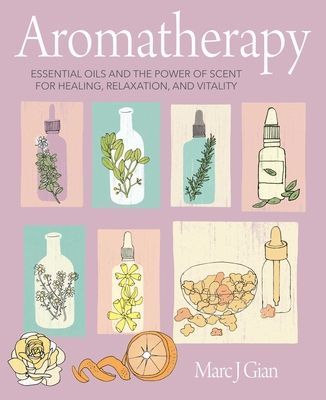 Aromatherapy - Essential Oils and the Power of Scent for Healing, Relaxation, and Vitality (Gian Marc J.)(Pevná vazba)