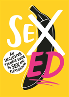 Sex Ed: An Inclusive Teenage Guide to Sex and Relationships (The School of Sexuality Education)(Paperback / softback)