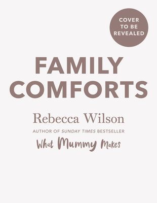 Family Comforts - Simple, Heartwarming Food to Enjoy Together - From the Bestselling Author of What Mummy Makes (Wilson Rebecca)(Pevná vazba)