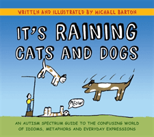 It's Raining Cats and Dogs - An Autism Spectrum Guide to the Confusing World of Idioms, Metaphors and Everyday Expressions (Barton Michael)(Paperback / softback)