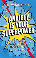 Anxiety is Your Superpower - Using anxiety to think better, feel better and do better (Suzuki Dr Wendy)(Paperback / softback)