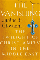 Vanishing - The Twilight of Christianity in the Middle East (Janine di Giovanni di Giovanni)(Paperback)