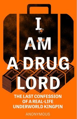 I Am a Drug Lord - The Last Confession of a Real-Life Underworld Kingpin (Anonymous)(Paperback / softback)