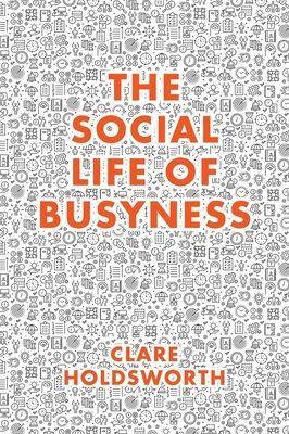 Social Life of Busyness (Holdsworth Clare (Keele University UK))(Pevná vazba)