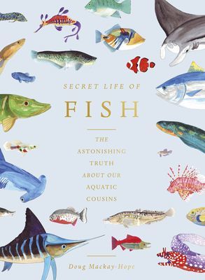 Secret Life of Fish - The Astonishing Truth about our Aquatic Cousins (Mackay-Hope Doug)(Pevná vazba)