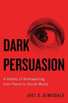 Dark Persuasion - A History of Brainwashing from Pavlov to Social Media (Dimsdale Joel E.)(Pevná vazba)