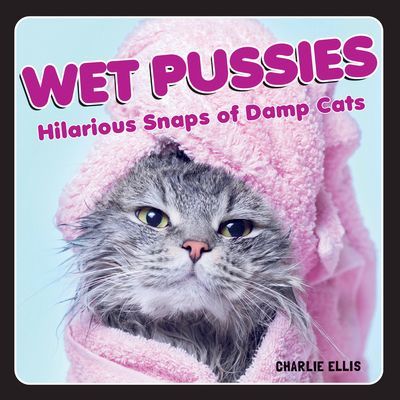 Wet Pussies - Hilarious Snaps of Damp Cats (Ellis Charlie)(Pevná vazba)
