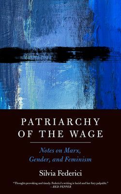 Patriarchy Of The Wage - Notes on Marx, Gender, and Feminism (Federici Silvia)(Paperback / softback)