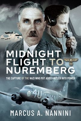 Midnight Flight to Nuremberg - The Capture of the Nazi who put Adolf Hitler into Power (Nannini Marcus)(Pevná vazba)