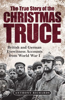 True Story of the Christmas Truce - British and German Eyewitness Accounts from World War I (Richards Anthony)(Pevná vazba)