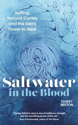 Saltwater in the Blood - Surfing, Natural Cycles and the Sea's Power to Heal (Britton Easkey)(Paperback / softback)