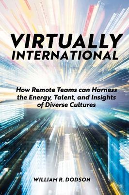 Virtually International - How Remote Teams can Harness the Energy, Talent, and Insights of Diverse Cultures (R. Dodson William (Virtually International USA))(Paperback / softback)