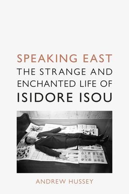 Speaking East - The Strange and Enchanted Life of Isidore Isou (Hussey Andrew)(Pevná vazba)