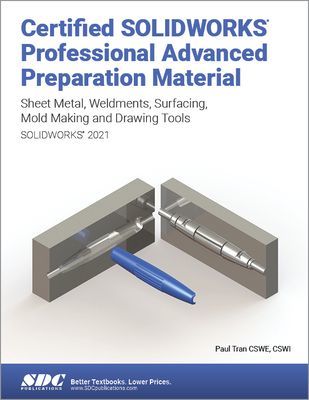 Certified SOLIDWORKS Professional Advanced Preparation Material (SOLIDWORKS 2021) - Sheet Metal, Weldments, Surfacing, Mold Tools and Drawing Tools (Tran Paul)(Paperback / softback)