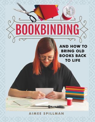 Bookbinding and How to Bring Old Books Back to Life (Spillman Aimee)(Paperback / softback)