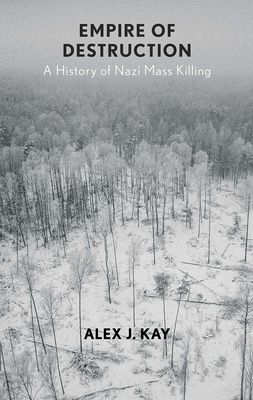 Empire of Destruction - A History of Nazi Mass Killing (Kay Alex J.)(Pevná vazba)