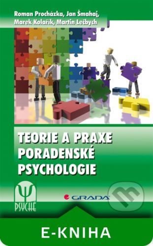 PROCHÁZKA ROMAN, ŠMAHAJ JAN, KOLAŘÍK MAREK, LEČBYCH MARTIN Teorie a praxe poradenské psychologie