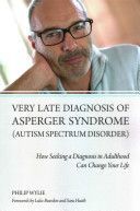 Very Late Diagnosis of Asperger Syndrome (Autism Spectrum Disorder) - How Seeking a Diagnosis in Adulthood Can Change Your Life (Wylie Philip)(Paperback)