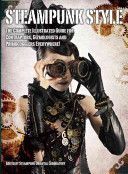 Steampunk Style - The Complete Illustrated Guide for Contraptors, Gizmologists and Primocogglers (Steampunk Oriental Laboratory)(Paperback)