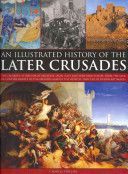 Illustrated History of the Later Crusades - The Crusades of 1200-1588 in Palestine, Spain, Italy and North Europe, from the Sack of Constantinople to the Crusades Against the Hussites, Depicted in Over 150 Fine Art Images (Phillips Charles)(Paperback)