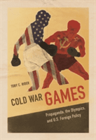 Cold War Games - Propaganda, the Olympics, and U.S. Foreign Policy (Rider Toby C.)(Paperback)