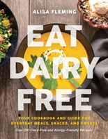 Eat Dairy Free - Your Essential Cookbook for Everyday Meals, Snacks, and Sweets (Fleming Alisa)(Paperback)