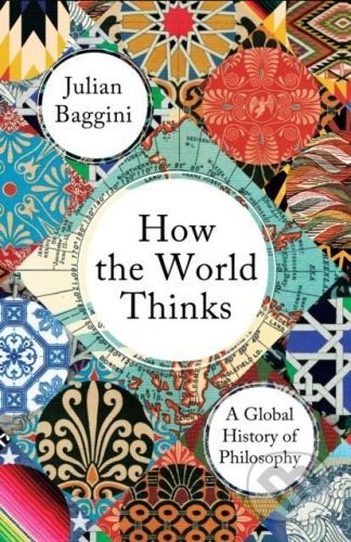 How the World Thinks - A Global History of Philosophy (Baggini Julian)(Pevná vazba)