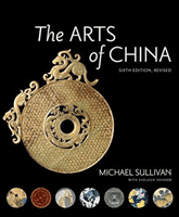 Arts of China, Sixth Edition, Revised and Expanded (Sullivan Michael (Joliet Junior College))(Paperback / softback)